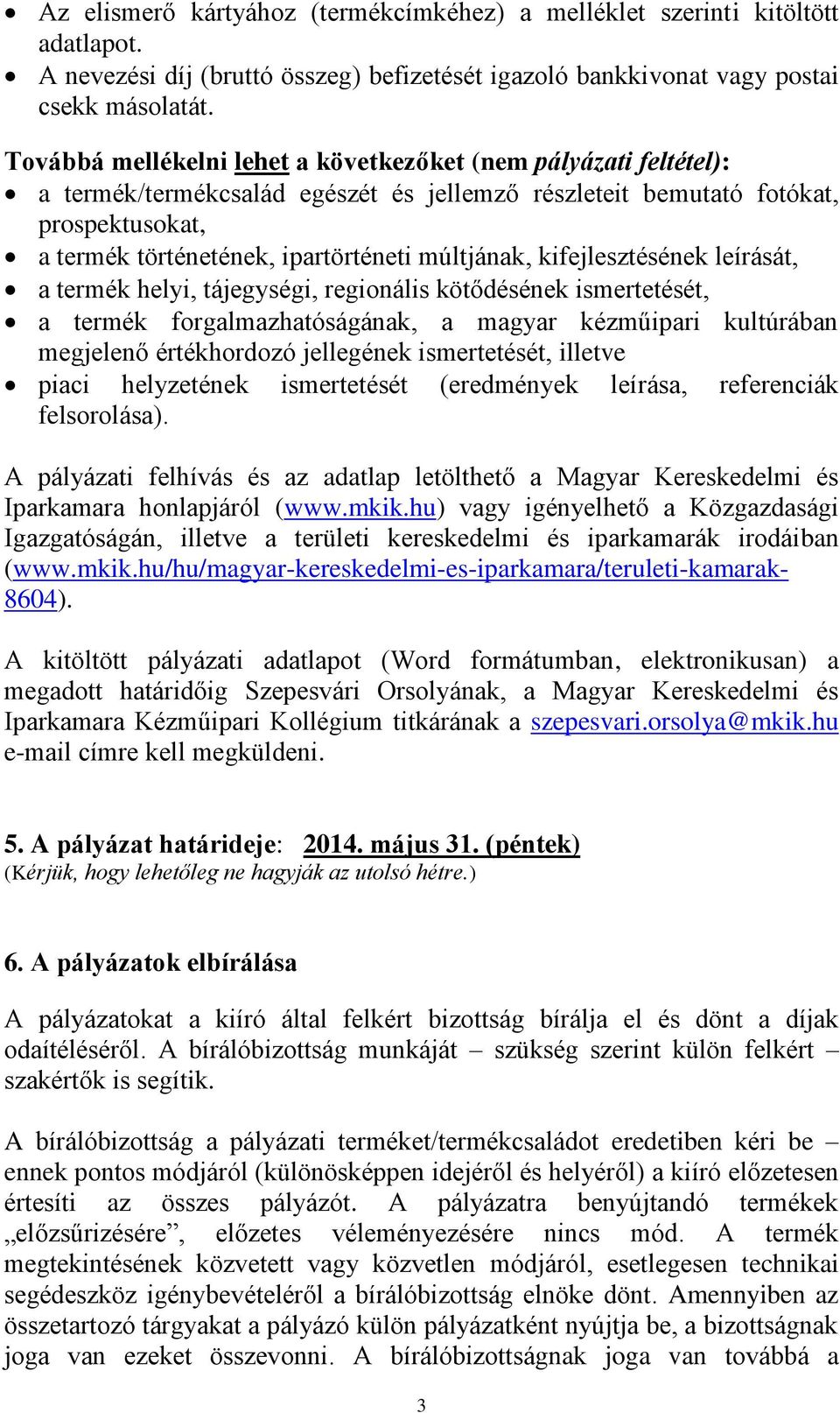 múltjának, kifejlesztésének leírását, a termék helyi, tájegységi, regionális kötődésének ismertetését, a termék forgalmazhatóságának, a magyar kézműipari kultúrában megjelenő értékhordozó jellegének