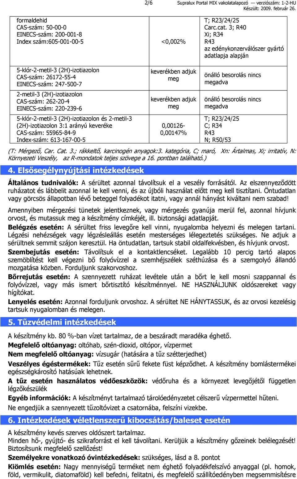 EINECS-szám: 220-239-6 5-klór-2-metil-3 (2H)-izotiazolon és 2-metil-3 (2H)-izotiazolon 3:1 arányú keveréke CAS-szám: 55965-84-9 Index-szám: 613-167-00-5 keverékben adjuk meg keverékben adjuk meg