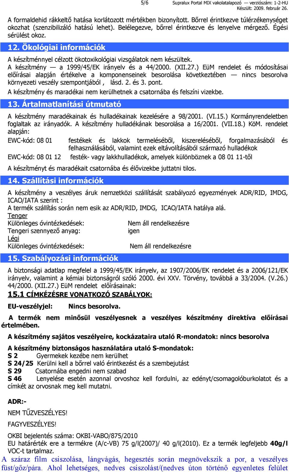 A készítmény a 1999/45/EK irányelv és a 44/2000. (XII.27.