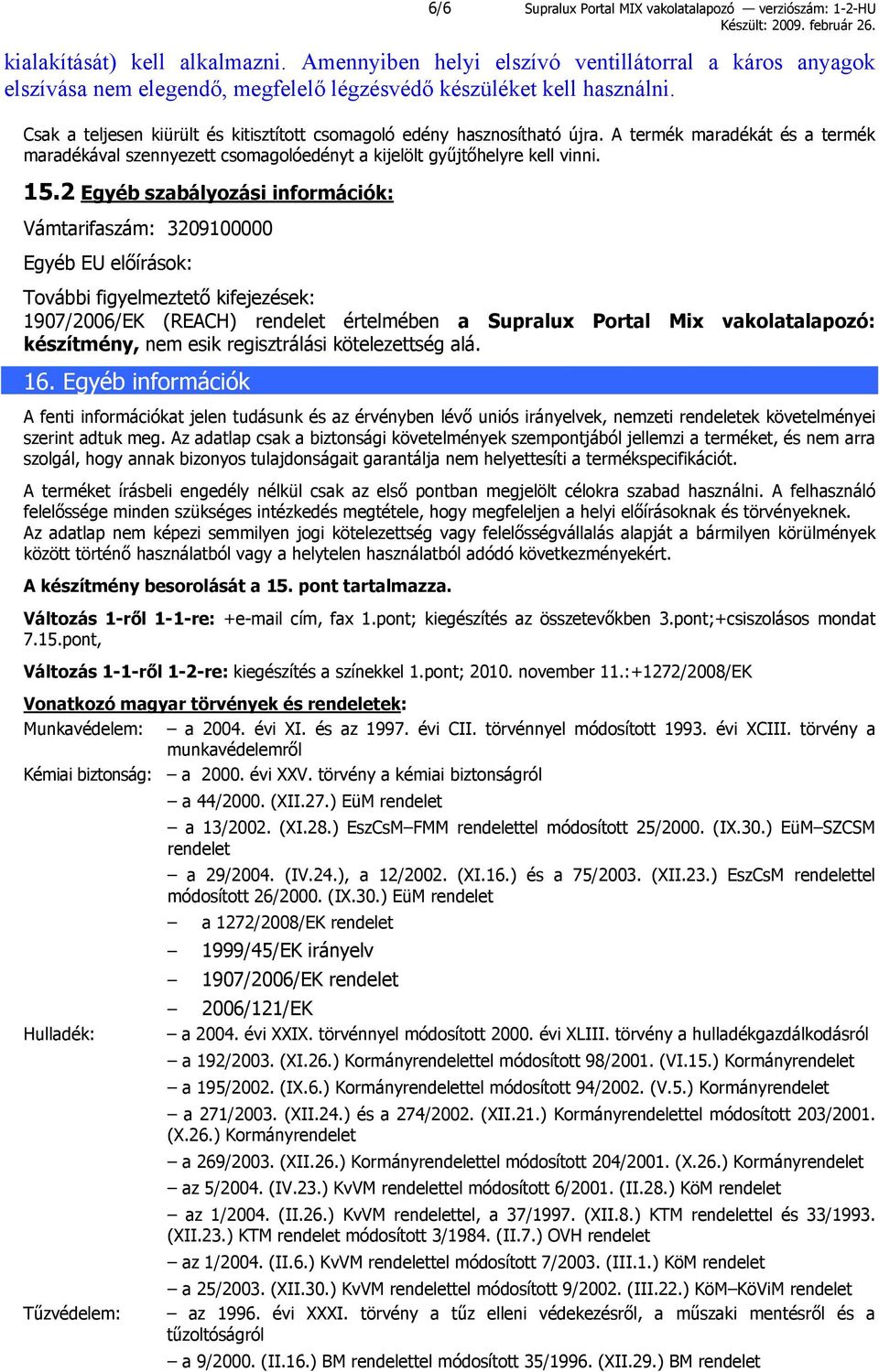 Csak a teljesen kiürült és kitisztított csomagoló edény hasznosítható újra. A termék maradékát és a termék maradékával szennyezett csomagolóedényt a kijelölt gyűjtőhelyre kell vinni. 15.