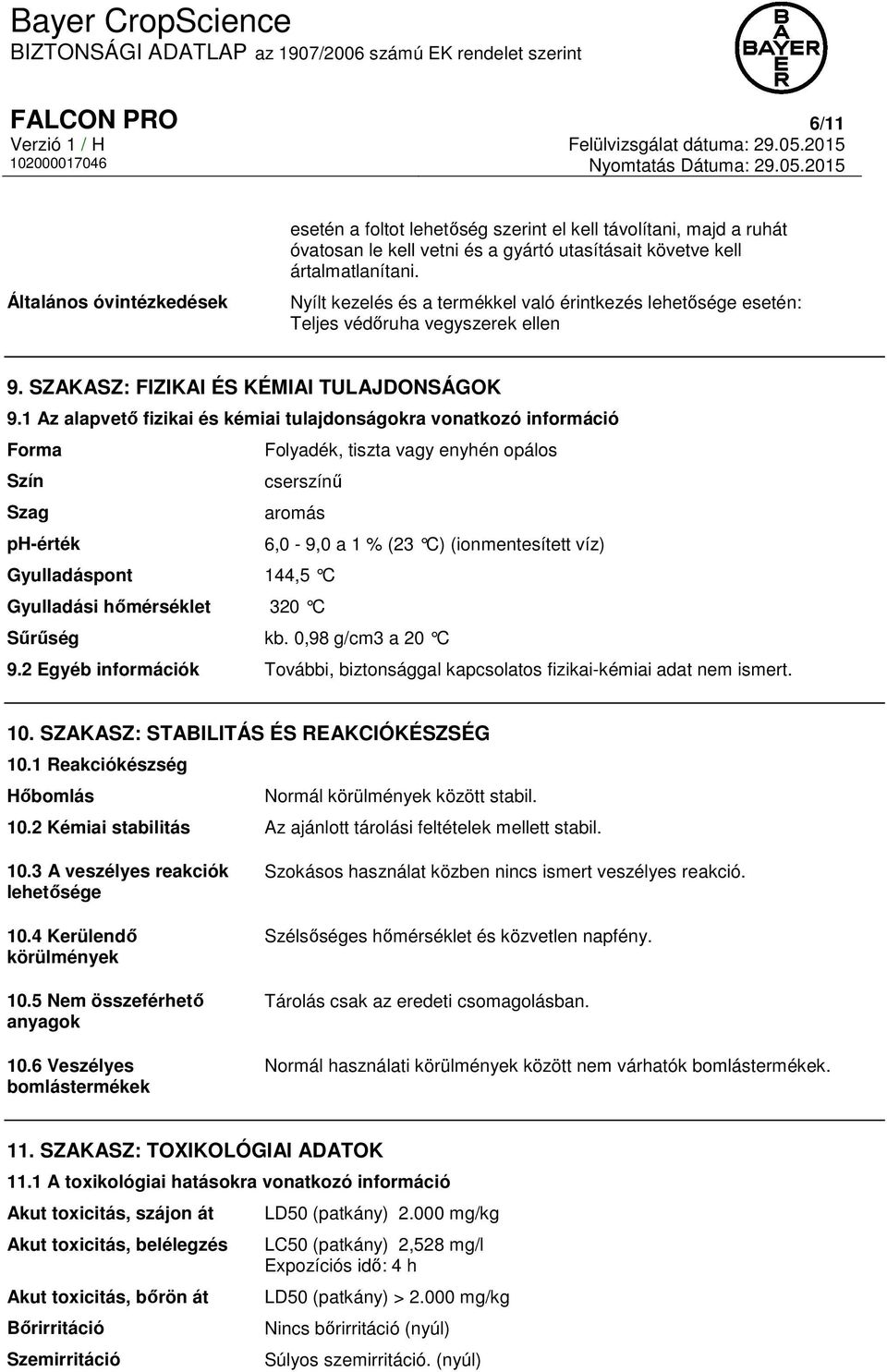 1 Az alapvető fizikai és kémiai tulajdonságokra vonatkozó információ Forma Folyadék, tiszta vagy enyhén opálos Szín cserszínű Szag aromás ph-érték 6,0-9,0 a 1 % (23 C) (ionmentesített víz)