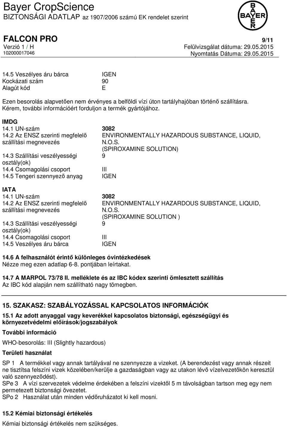 3 Szállítási veszélyességi 9 osztály(ok) 14.4 Csomagolási csoport III 14.5 Tengeri szennyező anyag IGEN IATA 14.1 UN-szám 3082 14.