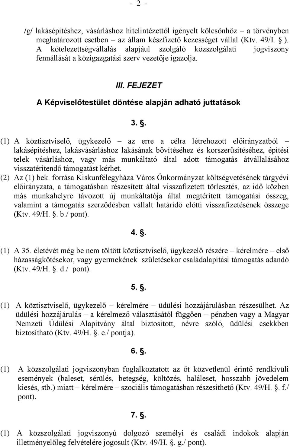 . (1) A köztisztviselő, ügykezelő az erre a célra létrehozott előirányzatból lakásépítéshez, lakásvásárláshoz lakásának bővítéséhez és korszerűsítéséhez, építési telek vásárláshoz, vagy más