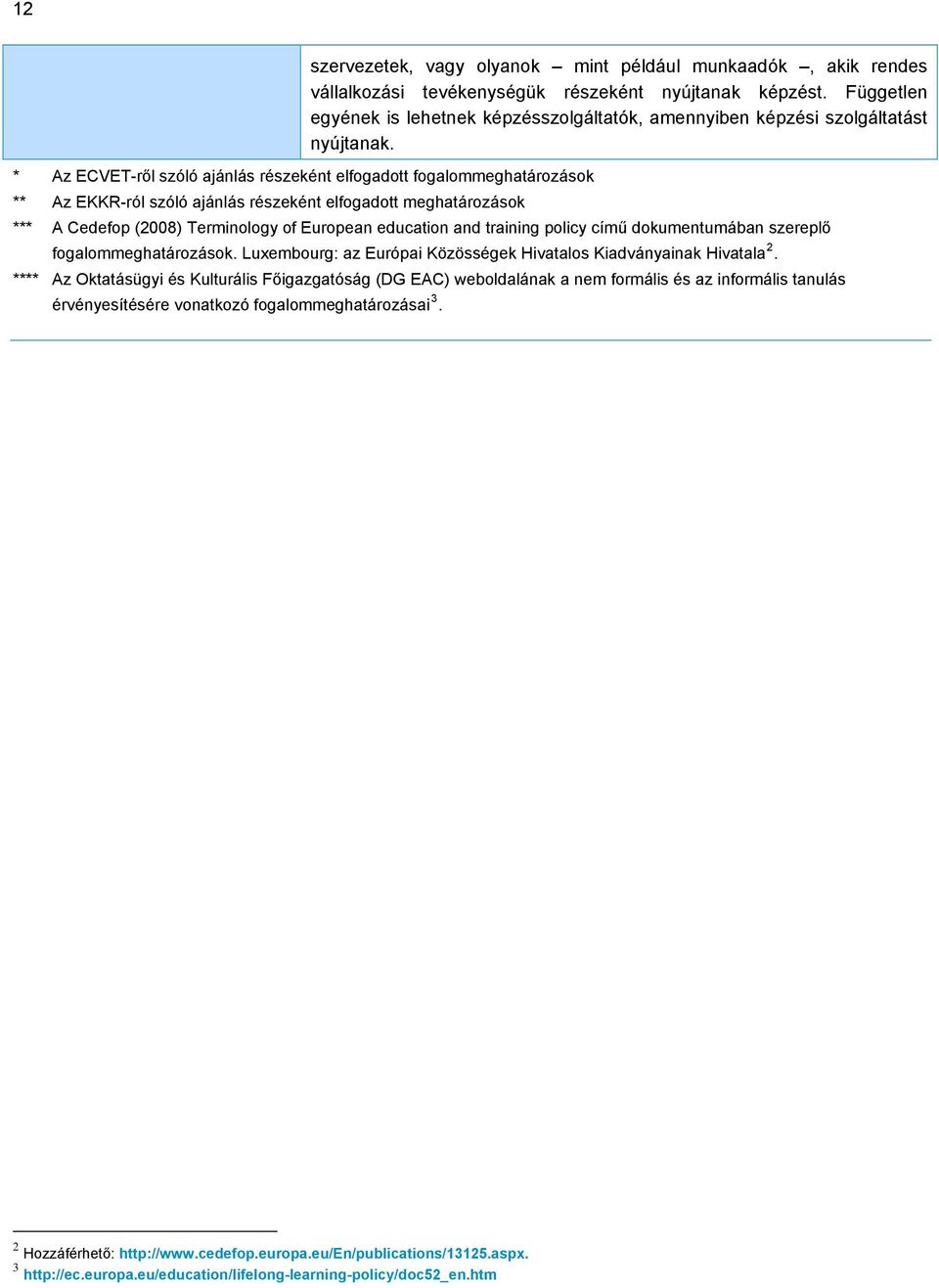 ** Az EKKR-ról szóló ajánlás részeként elfogadott meghatározások *** A Cedefop (2008) Terminology of European education and training policy című dokumentumában szereplő fogalommeghatározások.