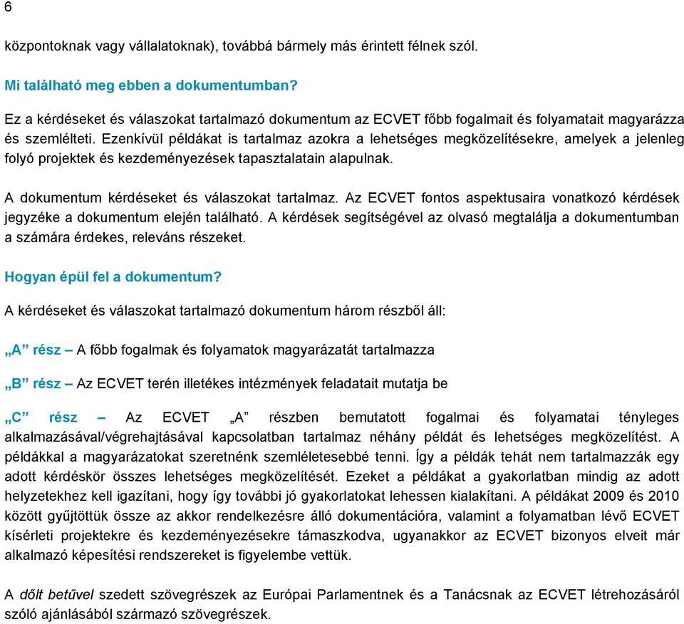 Ezenkívül példákat is tartalmaz azokra a lehetséges megközelítésekre, amelyek a jelenleg folyó projektek és kezdeményezések tapasztalatain alapulnak. A dokumentum kérdéseket és válaszokat tartalmaz.