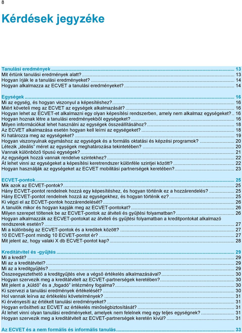 ... 16 Hogyan lehet az ECVET-et alkalmazni egy olyan képesítési rendszerben, amely nem alkalmaz egységeket?.. 16 Hogyan hoznak létre a tanulási eredményekből egységeket?