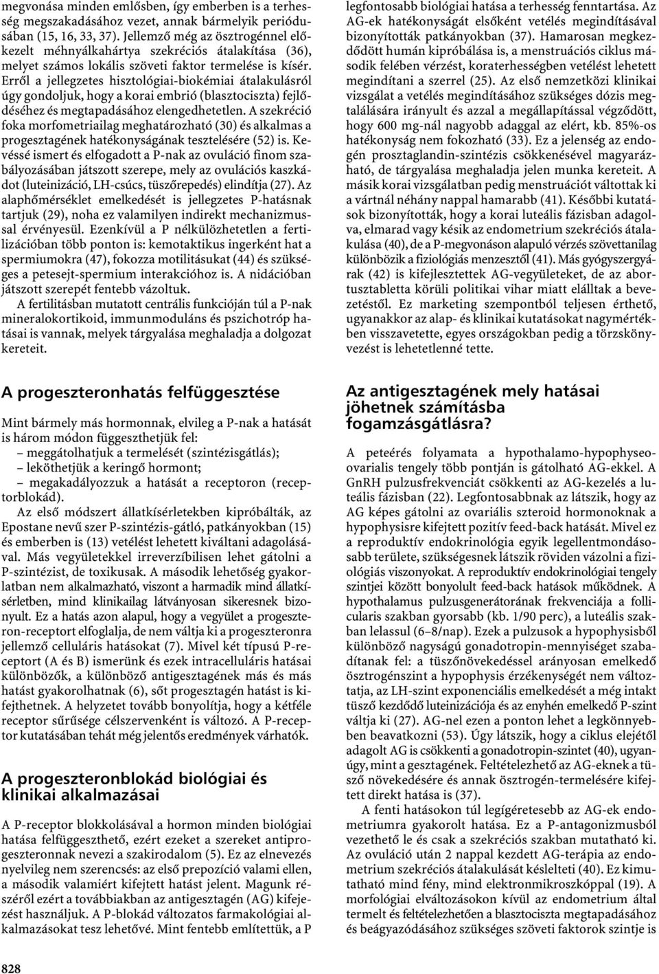 Erről a jellegzetes hisztológiai-biokémiai átalakulásról úgy gondoljuk, hogy a korai embrió (blasztociszta) fejlődéséhez és megtapadásához elengedhetetlen.