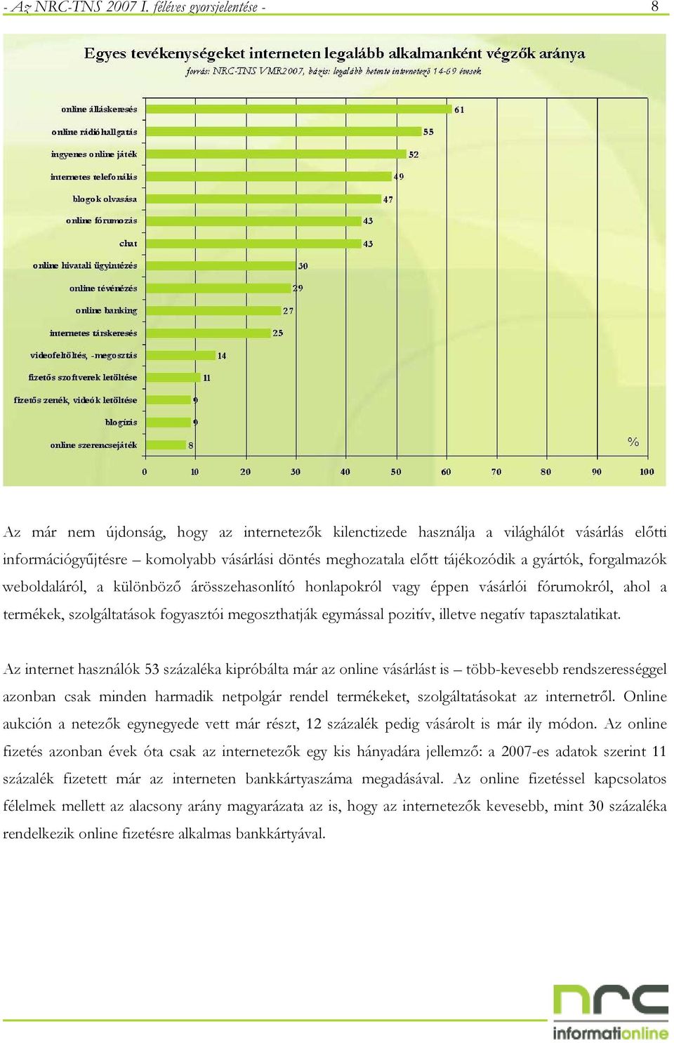 gyártók, forgalmazók weboldaláról, a különböző árösszehasonlító honlapokról vagy éppen vásárlói fórumokról, ahol a termékek, szolgáltatások fogyasztói megoszthatják egymással pozitív, illetve negatív