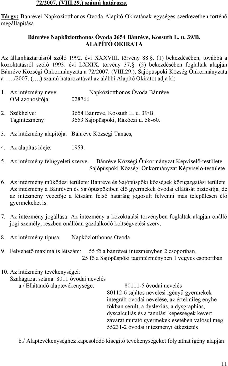 . (5) bekezdésében foglaltak alapján Bánréve Községi Önkormányzata a 72/2007. (VIII.29.), Sajópüspöki Község Önkormányzata a../2007. (.) számú határozatával az alábbi Alapító Okiratot adja ki: 1.