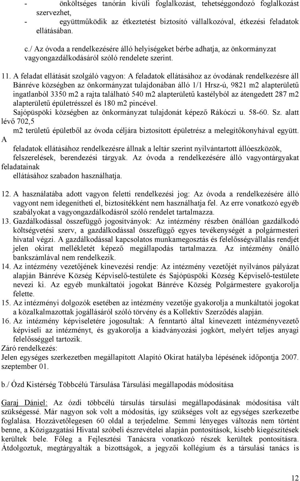 A feladat ellátását szolgáló vagyon: A feladatok ellátásához az óvodának rendelkezésre áll Bánréve községben az önkormányzat tulajdonában álló 1/1 Hrsz-ú, 9821 m2 alapterületű ingatlanból 3350 m2 a