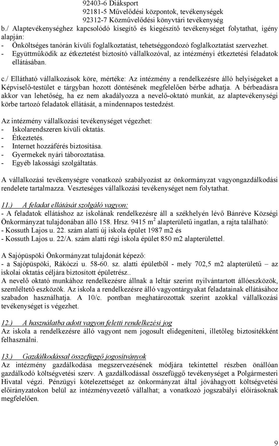 - Együttműködik az étkeztetést biztosító vállalkozóval, az intézményi étkeztetési feladatok ellátásában. c.