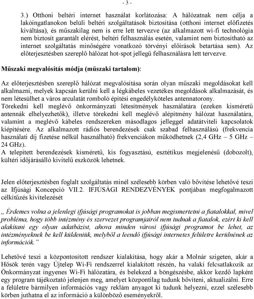 erre lett tervezve (az alkalmazott wi-fi technológia nem biztosít garantált elérést, beltéri felhasználás esetén, valamint nem biztosítható az internet szolgáltatás minőségére vonatkozó törvényi