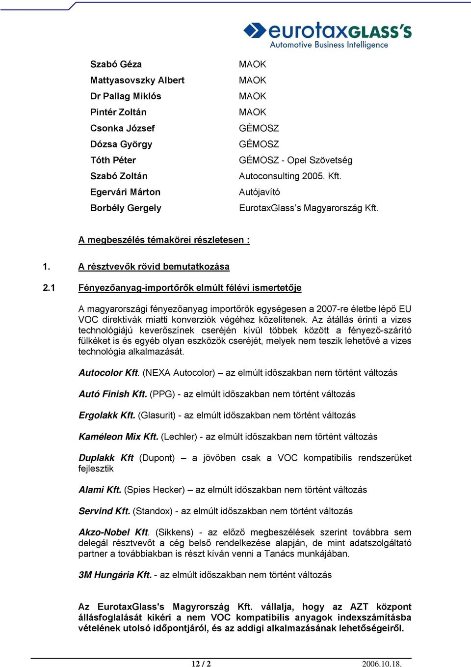 1 Fényezőanyag-importőrők elmúlt félévi ismertetője A magyarországi fényezőanyag importőrök egységesen a 2007-re életbe lépő EU VOC direktívák miatti konverziók végéhez közelítenek.