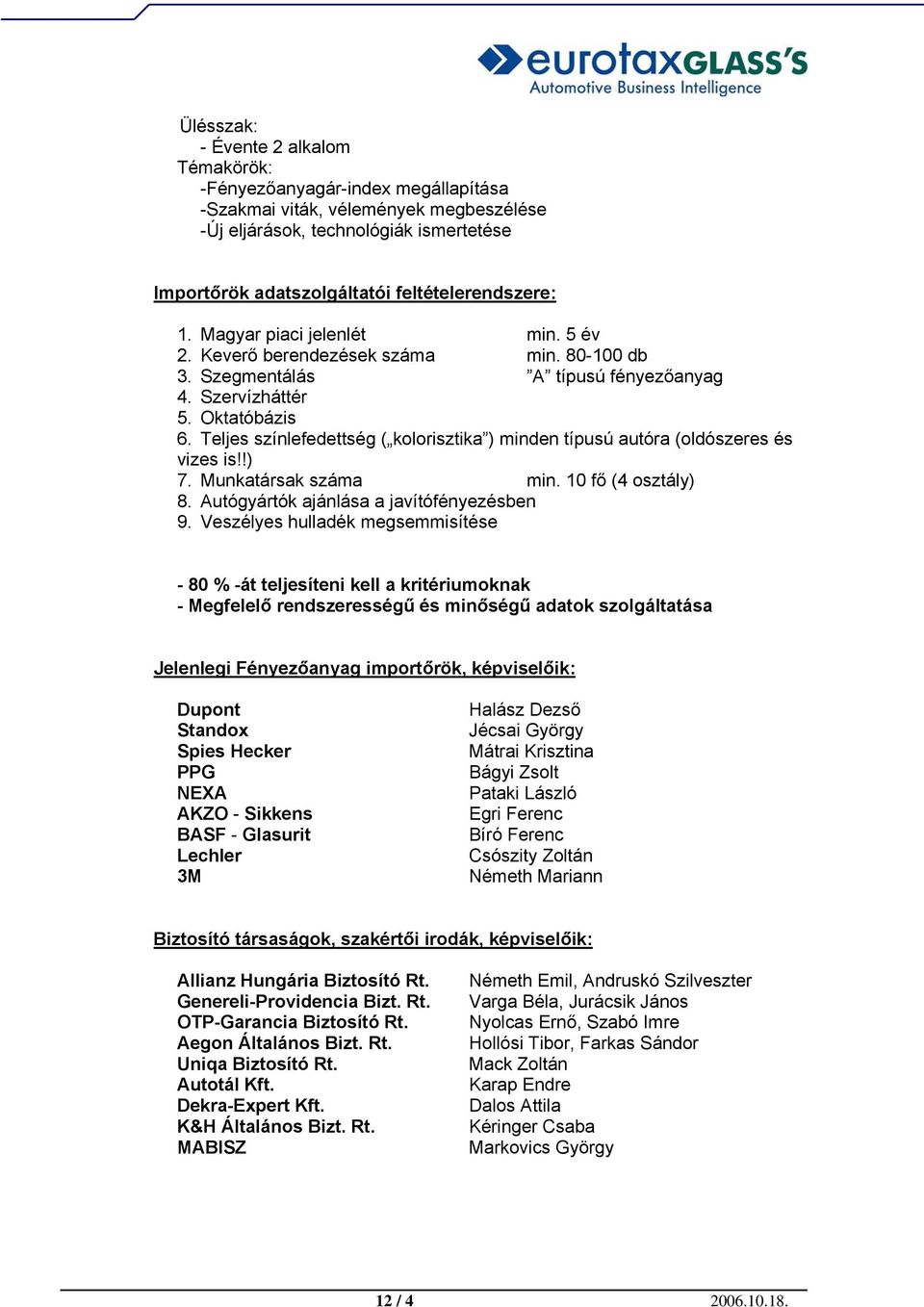 Teljes színlefedettség ( kolorisztika ) minden típusú autóra (oldószeres és vizes is!!) 7. Munkatársak száma min. 10 fő (4 osztály) 8. Autógyártók ajánlása a javítófényezésben 9.