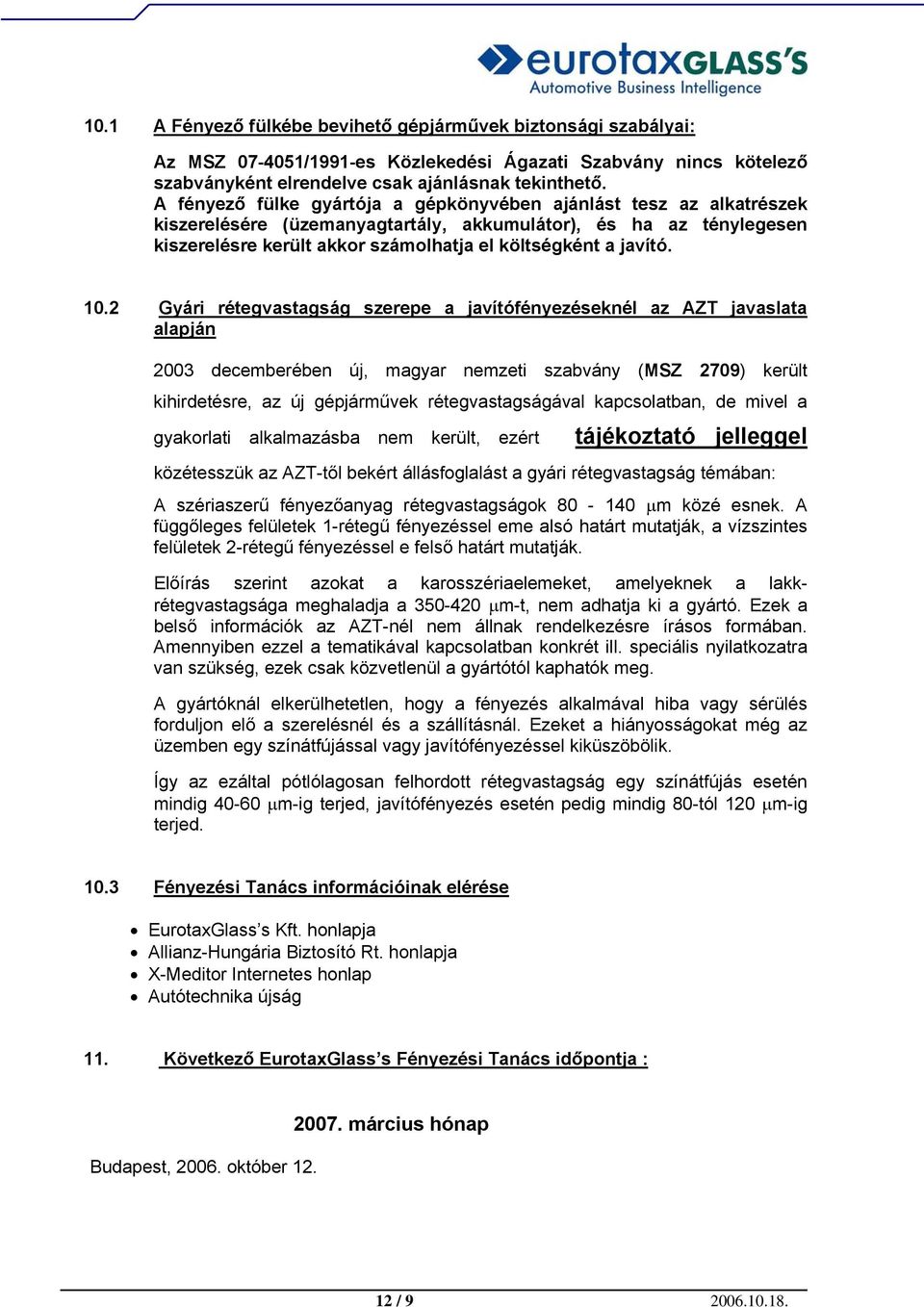 10.2 Gyári rétegvastagság szerepe a javítófényezéseknél az AZT javaslata alapján 2003 decemberében új, magyar nemzeti szabvány (MSZ 2709) került kihirdetésre, az új gépjárművek rétegvastagságával