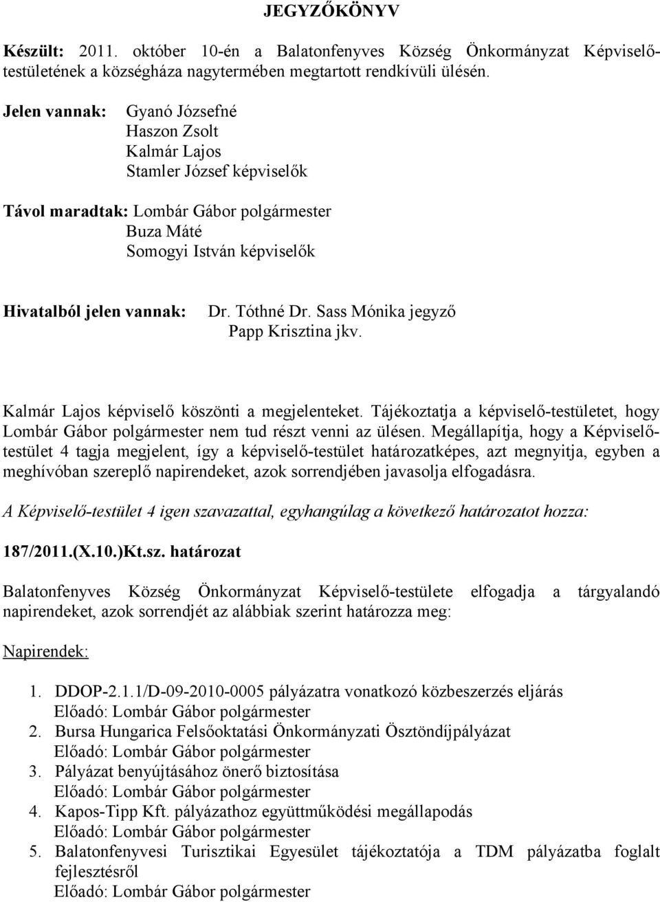 Sass Mónika jegyző Papp Krisztina jkv. köszönti a megjelenteket. Tájékoztatja a képviselő-testületet, hogy Lombár Gábor polgármester nem tud részt venni az ülésen.