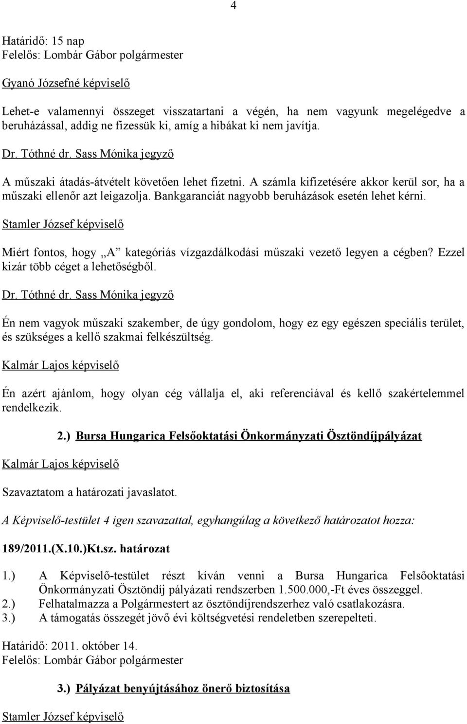 Bankgaranciát nagyobb beruházások esetén lehet kérni. Miért fontos, hogy A kategóriás vízgazdálkodási műszaki vezető legyen a cégben? Ezzel kizár több céget a lehetőségből.