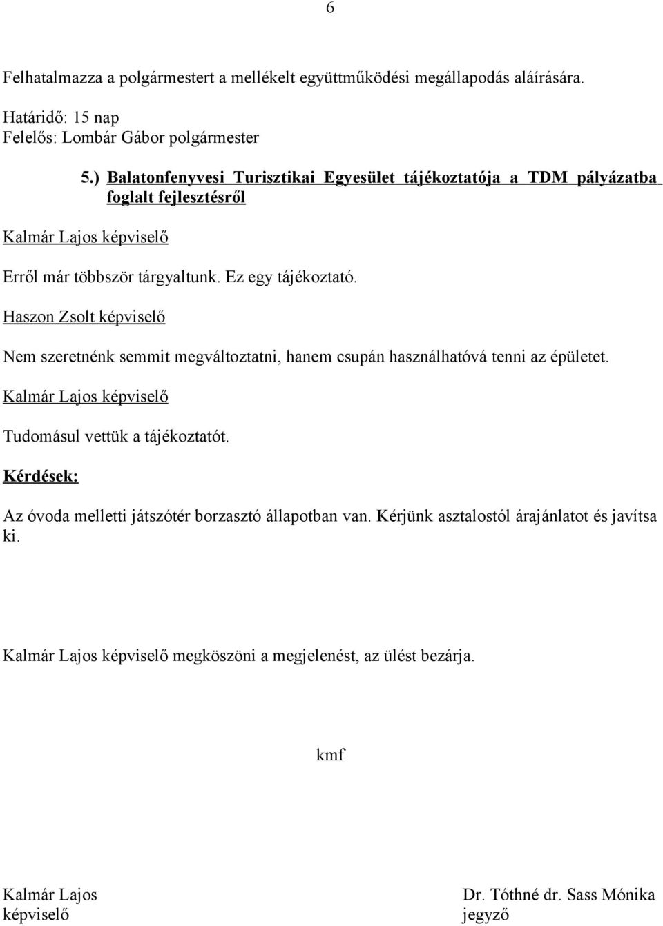 Nem szeretnénk semmit megváltoztatni, hanem csupán használhatóvá tenni az épületet. Tudomásul vettük a tájékoztatót.