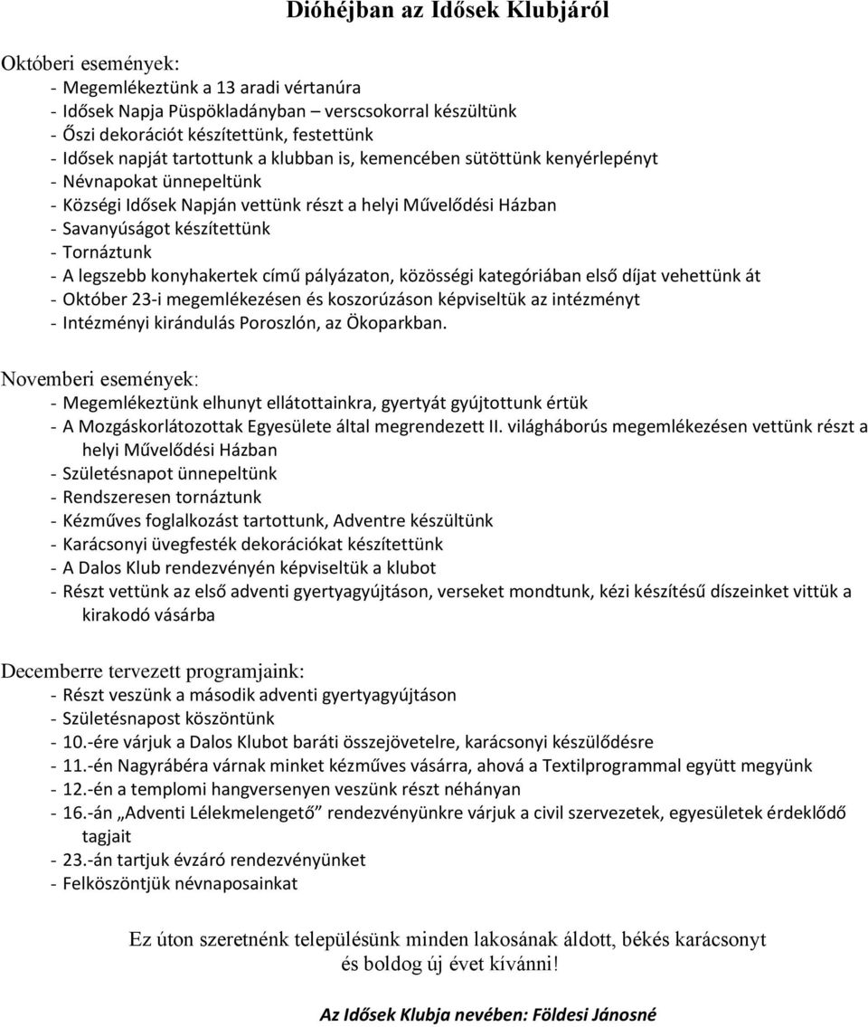 A legszebb konyhakertek című pályázaton, közösségi kategóriában első díjat vehettünk át - Október 23-i megemlékezésen és koszorúzáson képviseltük az intézményt - Intézményi kirándulás Poroszlón, az