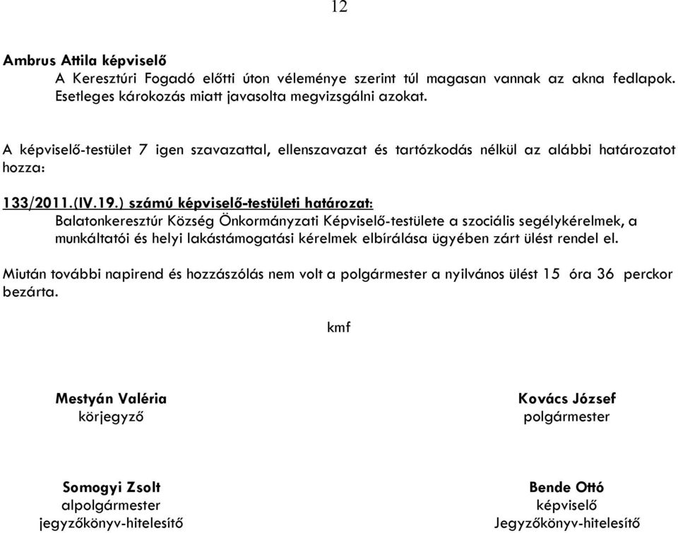 ) számú képviselő-testületi határozat: Balatonkeresztúr Község Önkormányzati Képviselő-testülete a szociális segélykérelmek, a munkáltatói és helyi lakástámogatási