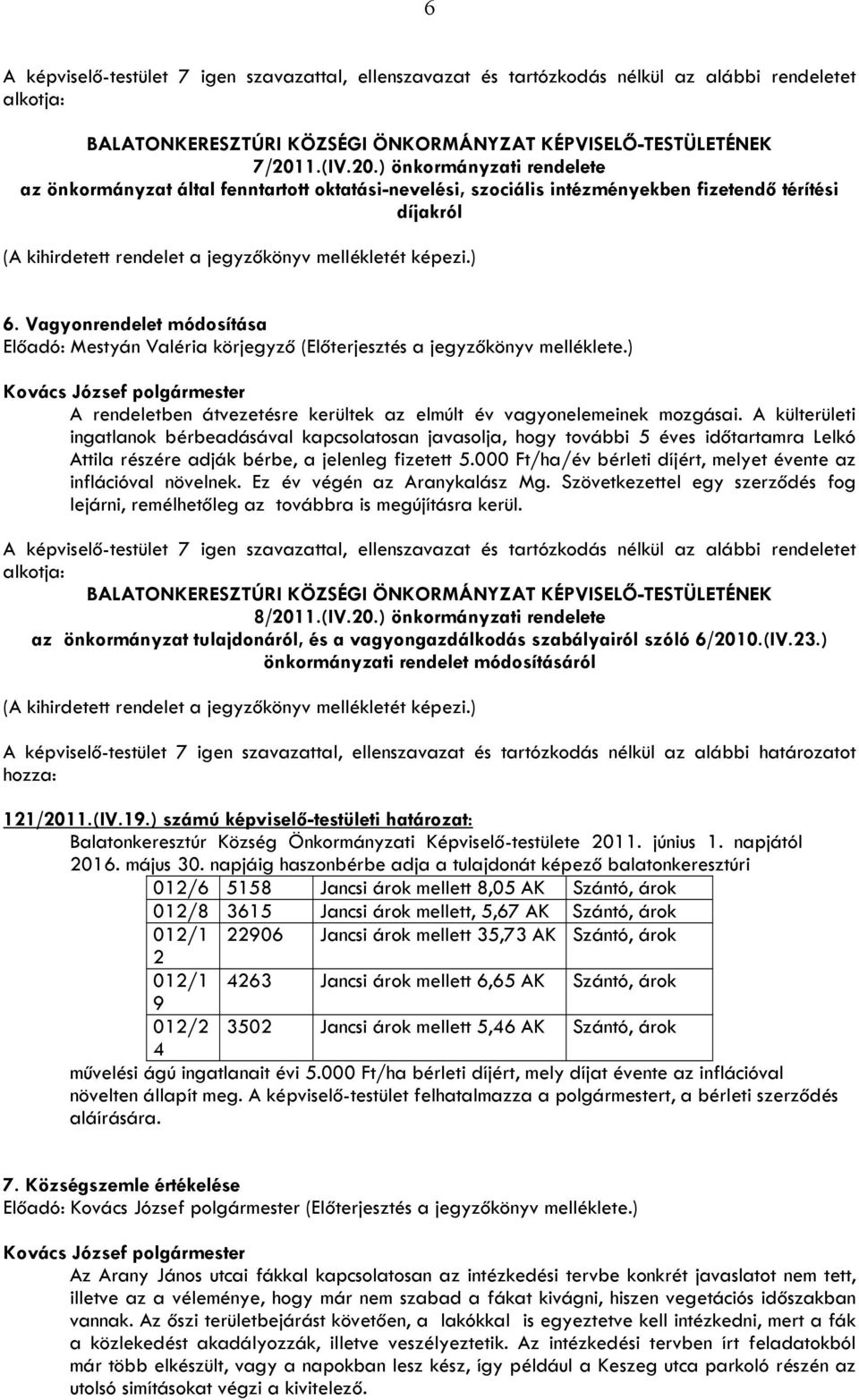 ) 6. Vagyonrendelet módosítása Előadó: Mestyán Valéria körjegyző (Előterjesztés a jegyzőkönyv melléklete.) A rendeletben átvezetésre kerültek az elmúlt év vagyonelemeinek mozgásai.