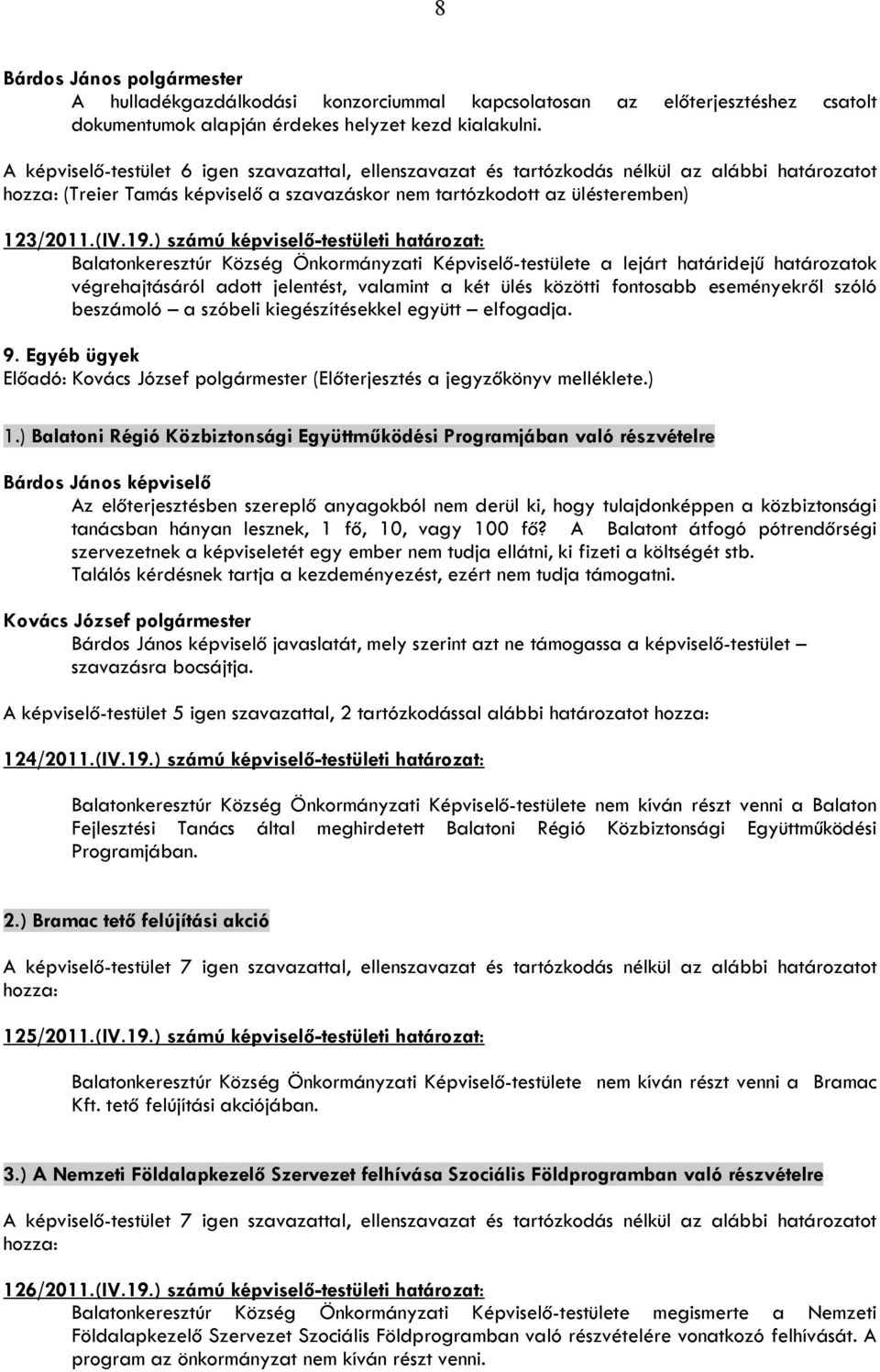 ) számú képviselő-testületi határozat: Balatonkeresztúr Község Önkormányzati Képviselő-testülete a lejárt határidejű határozatok végrehajtásáról adott jelentést, valamint a két ülés közötti fontosabb