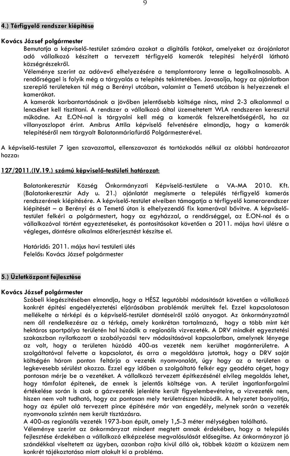 Javasolja, hogy az ajánlatban szereplő területeken túl még a Berényi utcában, valamint a Temető utcában is helyezzenek el kamerákat.