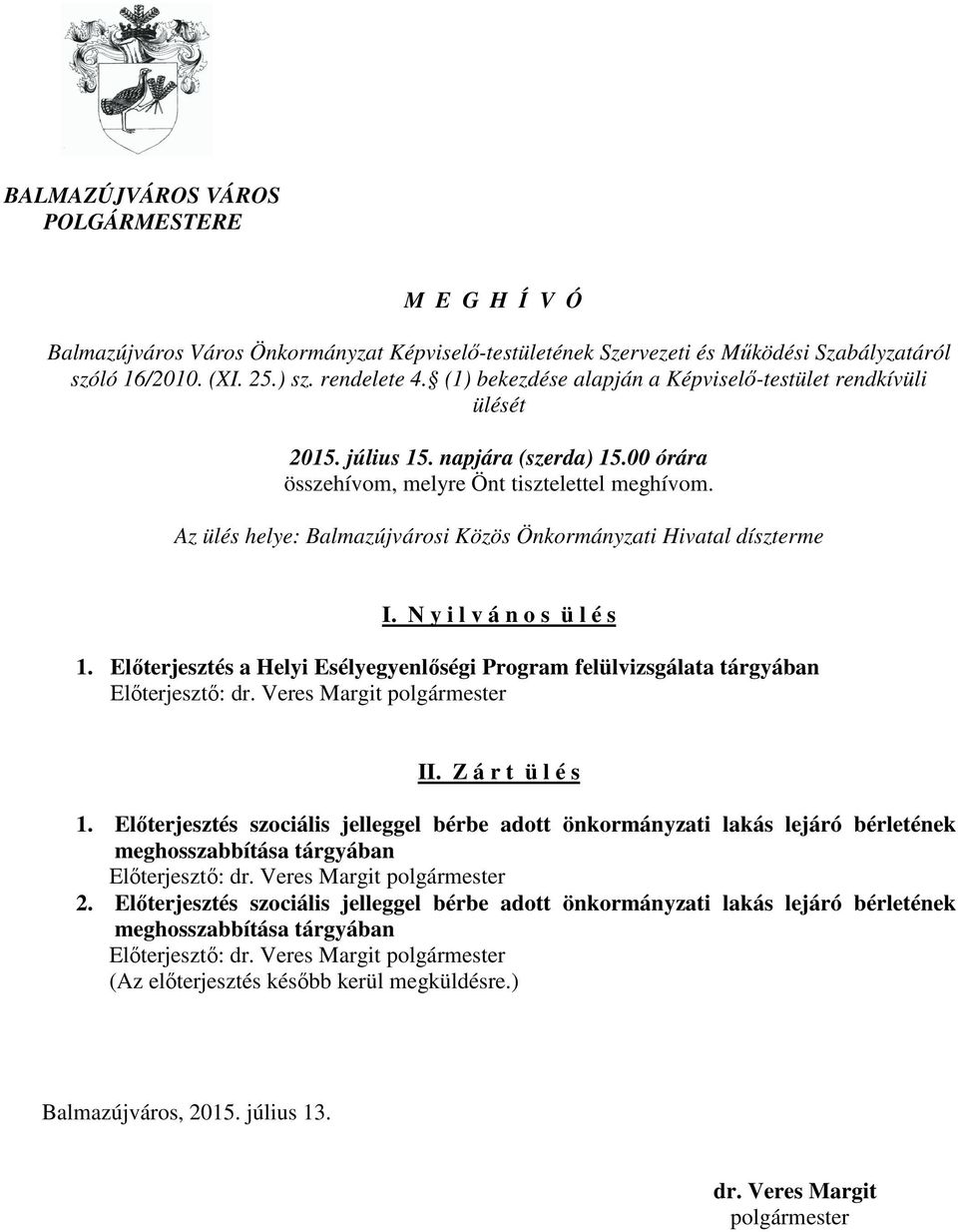 Az ülés helye: Balmazújvárosi Közös Önkormányzati Hivatal díszterme I. N y i l v á n o s ü l é s 1. Előterjesztés a Helyi Esélyegyenlőségi Program felülvizsgálata tárgyában Előterjesztő: dr.