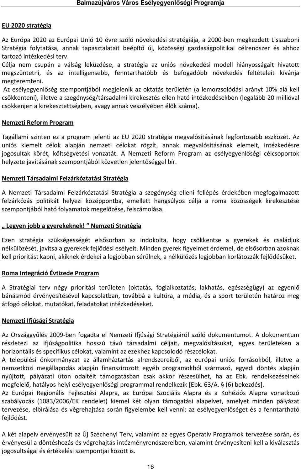 Célja nem csupán a válság leküzdése, a stratégia az uniós növekedési modell hiányosságait hivatott megszüntetni, és az intelligensebb, fenntarthatóbb és befogadóbb növekedés feltételeit kívánja