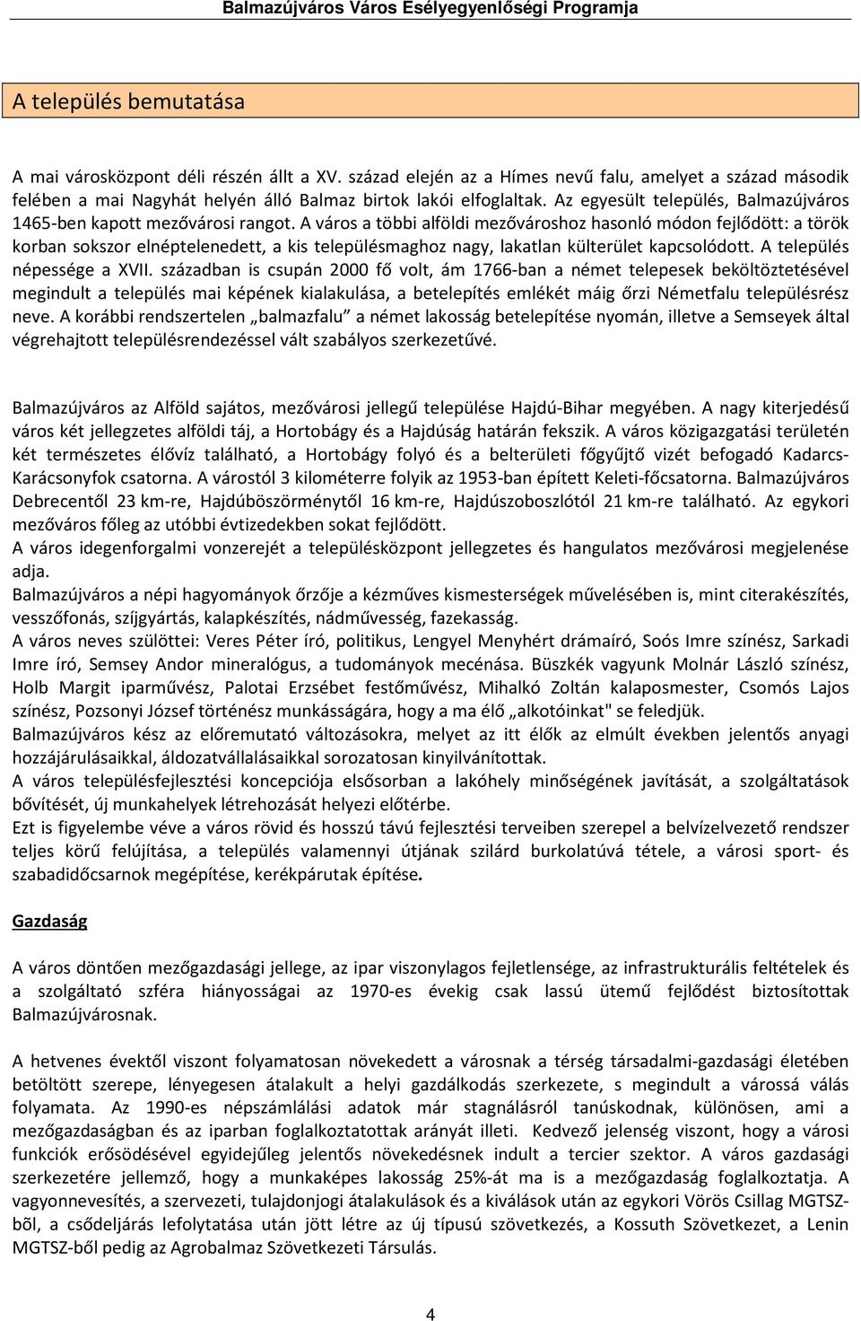 A város a többi alföldi mezővároshoz hasonló módon fejlődött: a török korban sokszor elnéptelenedett, a kis településmaghoz nagy, lakatlan külterület kapcsolódott. A település népessége a XVII.