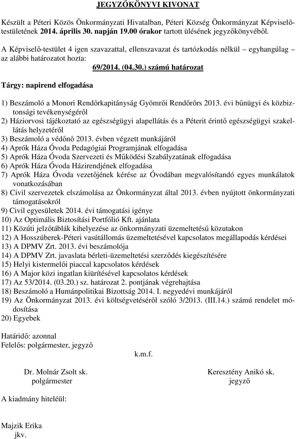 évben végzett munkájáról 4) Aprók Háza Óvoda Pedagógiai Programjának elfogadása 5) Aprók Háza Óvoda Szervezeti és Működési Szabályzatának elfogadása 6) Aprók Háza Óvoda Házirendjének elfogadása 7)