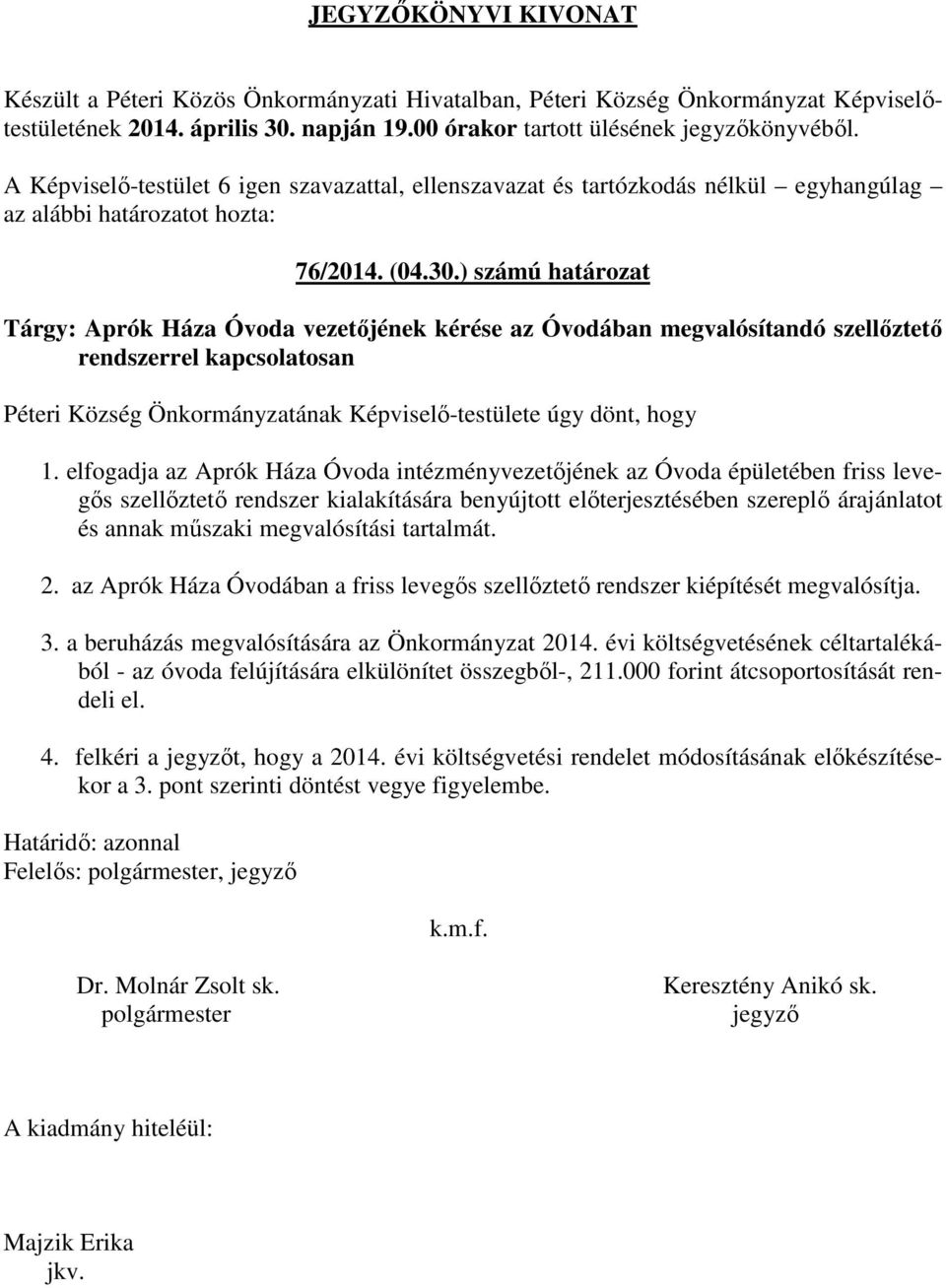 ) számú határozat Tárgy: Aprók Háza Óvoda vezetőjének kérése az Óvodában megvalósítandó szellőztető rendszerrel kapcsolatosan Péteri Község Önkormányzatának Képviselő-testülete úgy dönt, hogy 1.