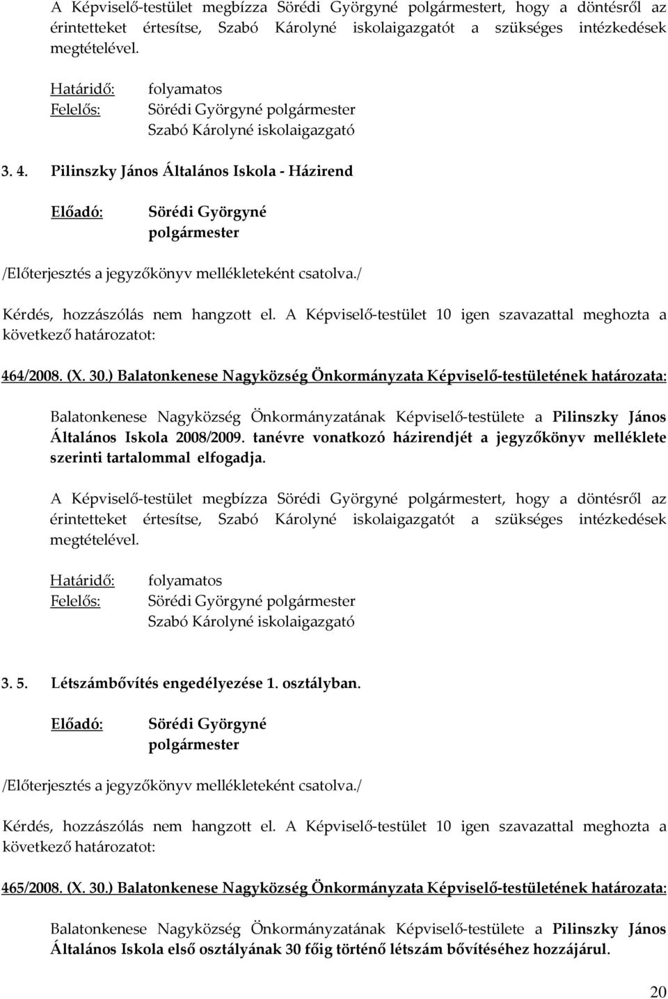 ) Balatonkenese Nagyközség Önkormányzata Képviselő-testületének határozata: Balatonkenese Nagyközség Önkormányzatának Képviselő-testülete a Pilinszky János Általános Iskola 2008/2009.