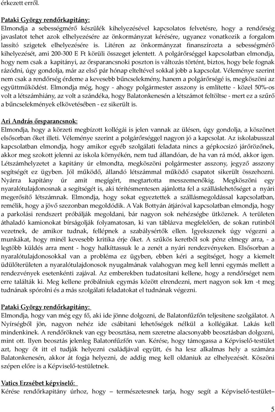 a forgalom lassító szigetek elhelyezésére is. Litéren az önkormányzat finanszírozta a sebességmérő kihelyezését, ami 200-300 E Ft körüli összeget jelentett.