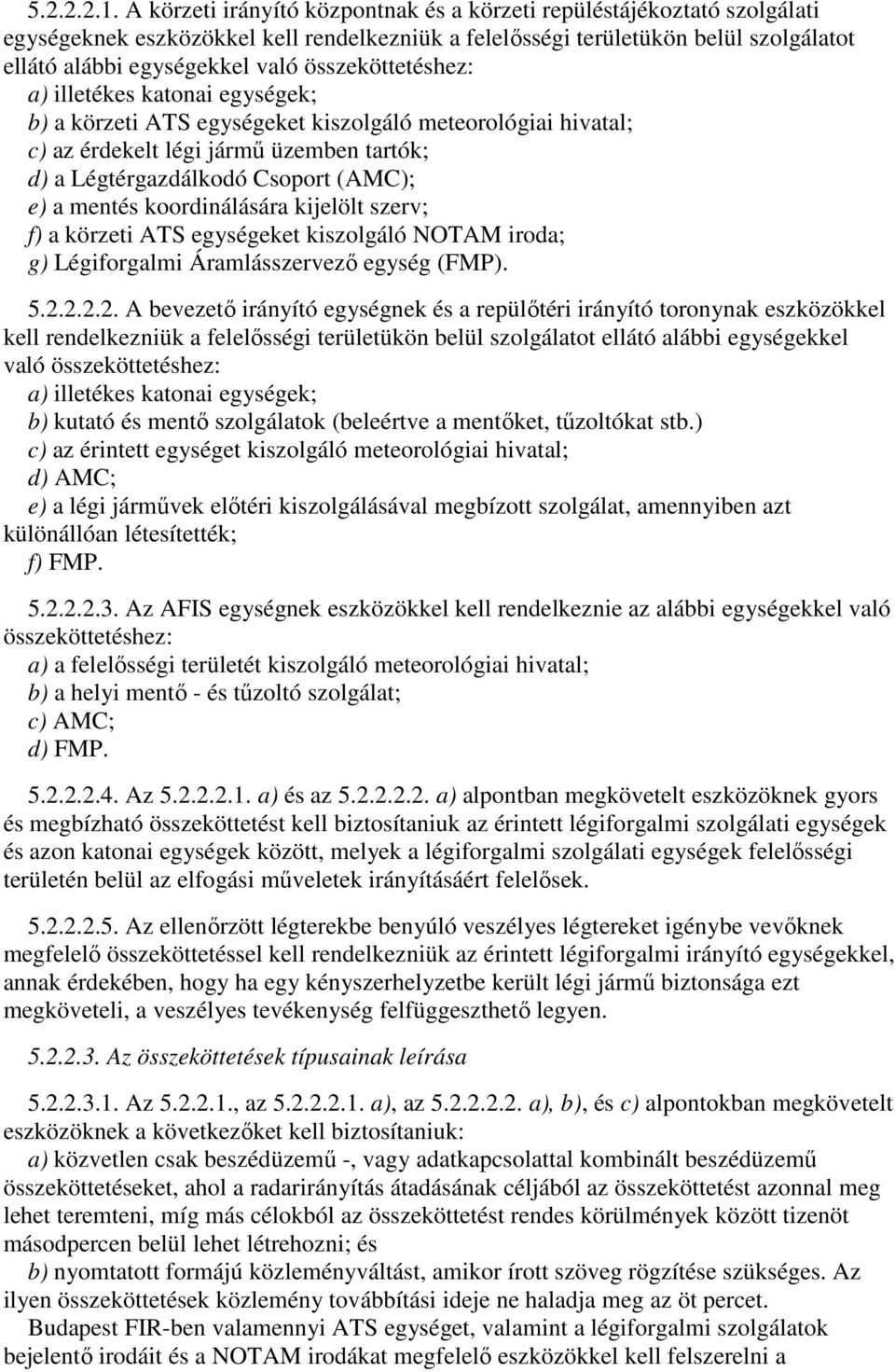 összeköttetéshez: a) illetékes katonai egységek; b) a körzeti ATS egységeket kiszolgáló meteorológiai hivatal; c) az érdekelt légi jármű üzemben tartók; d) a Légtérgazdálkodó Csoport (AMC); e) a