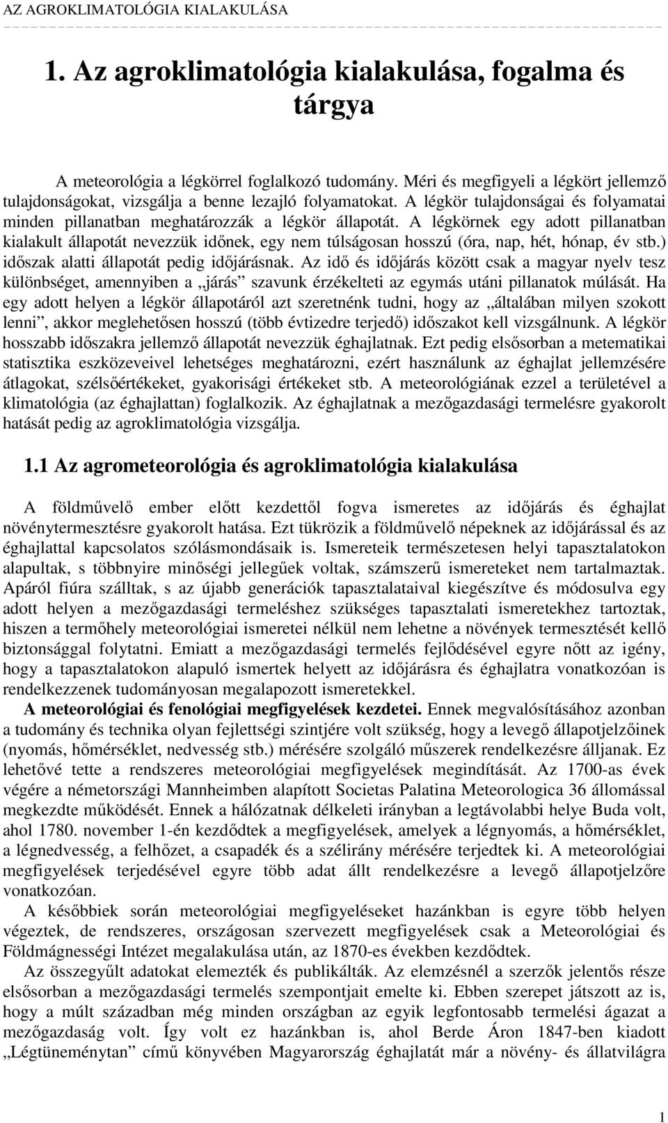 A légkörnek egy adott pillanatban kialakult állapotát nevezzük idınek, egy nem túlságosan hosszú (óra, nap, hét, hónap, év stb.) idıszak alatti állapotát pedig idıjárásnak.