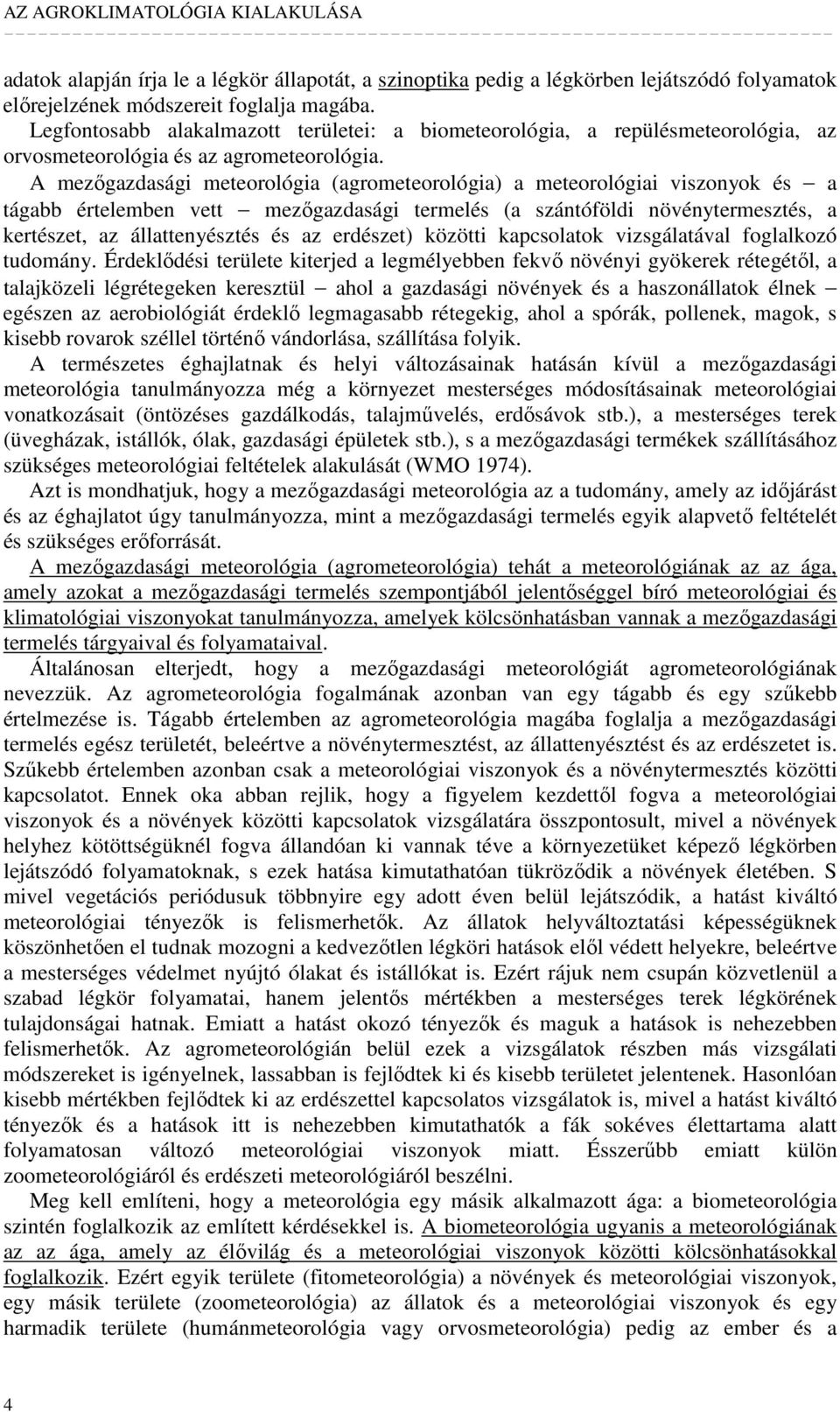 A mezıgazdasági meteorológia (agrometeorológia) a meteorológiai viszonyok és a tágabb értelemben vett mezıgazdasági termelés (a szántóföldi növénytermesztés, a kertészet, az állattenyésztés és az