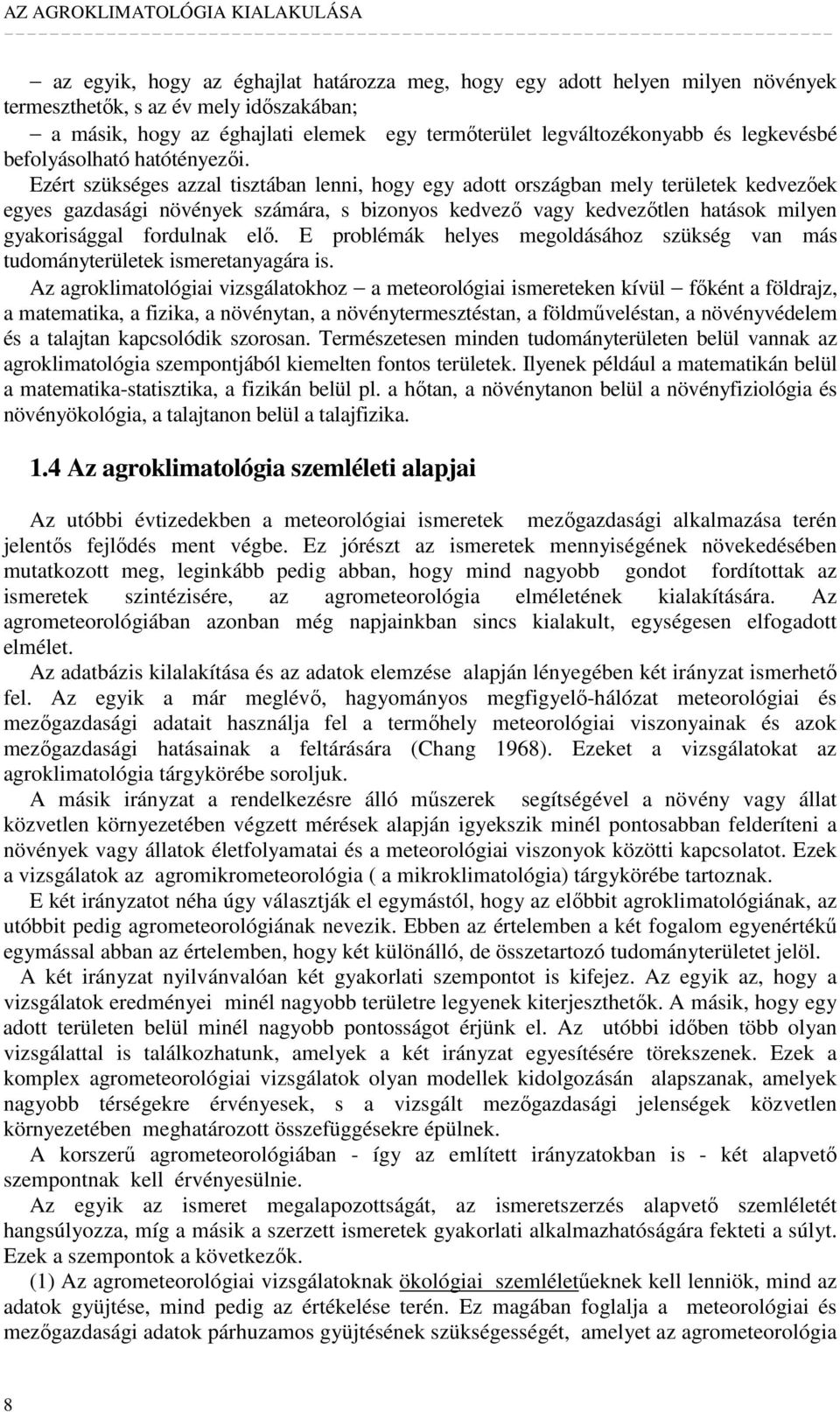 Ezért szükséges azzal tisztában lenni, hogy egy adott országban mely területek kedvezıek egyes gazdasági növények számára, s bizonyos kedvezı vagy kedvezıtlen hatások milyen gyakorisággal fordulnak