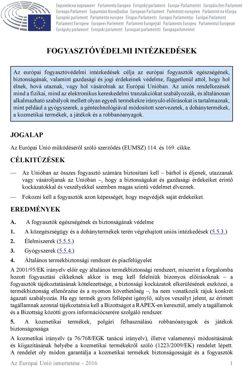 Az uniós rendelkezések mind a fizikai, mind az elektronikus kereskedelmi tranzakciókat szabályozzák, és általánosan alkalmazható szabályok mellett olyan egyedi termékekre irányuló előírásokat is