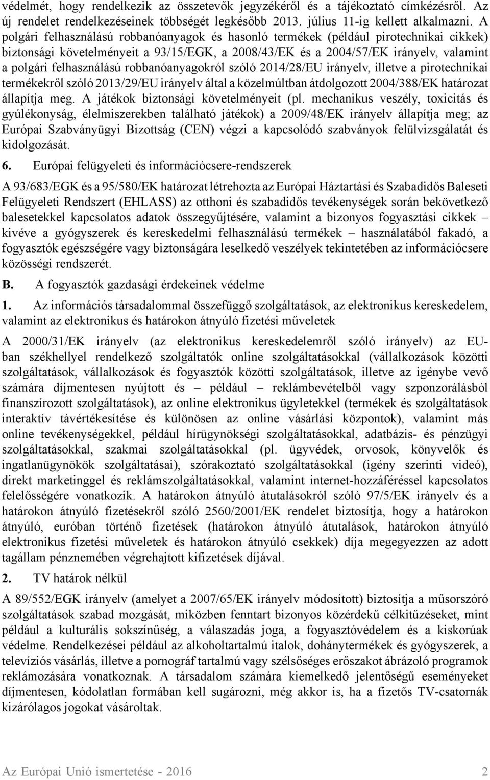 felhasználású robbanóanyagokról szóló 2014/28/EU irányelv, illetve a pirotechnikai termékekről szóló 2013/29/EU irányelv által a közelmúltban átdolgozott 2004/388/EK határozat állapítja meg.