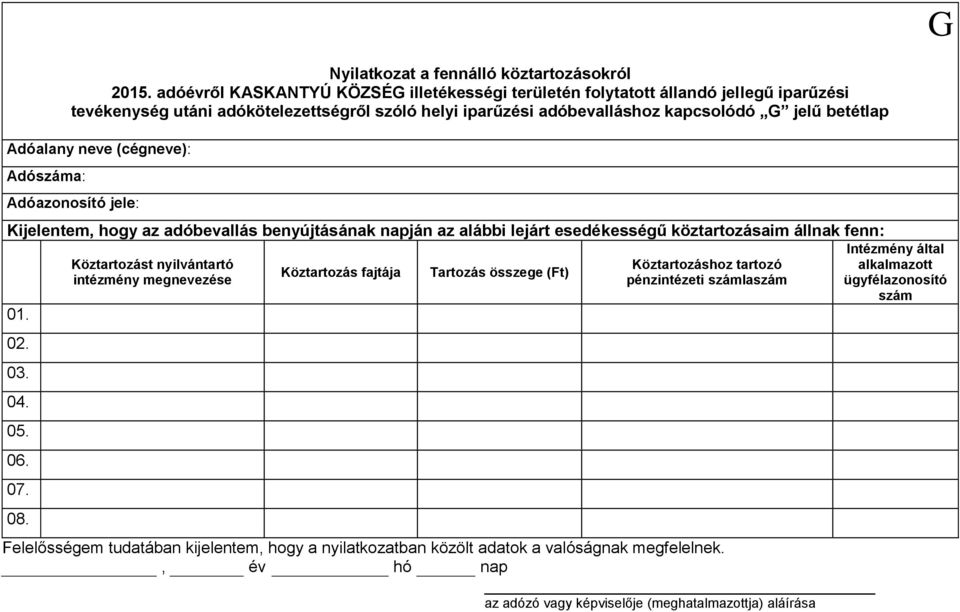 Adóalany neve (cégneve): Adószáma: Adóazonosító jele: Kijelentem, hogy az adóbevallás benyújtásának napján az alábbi lejárt esedékességű köztartozásaim állnak fenn: 01. 02. 03. 04. 05. 06. 07. 08.