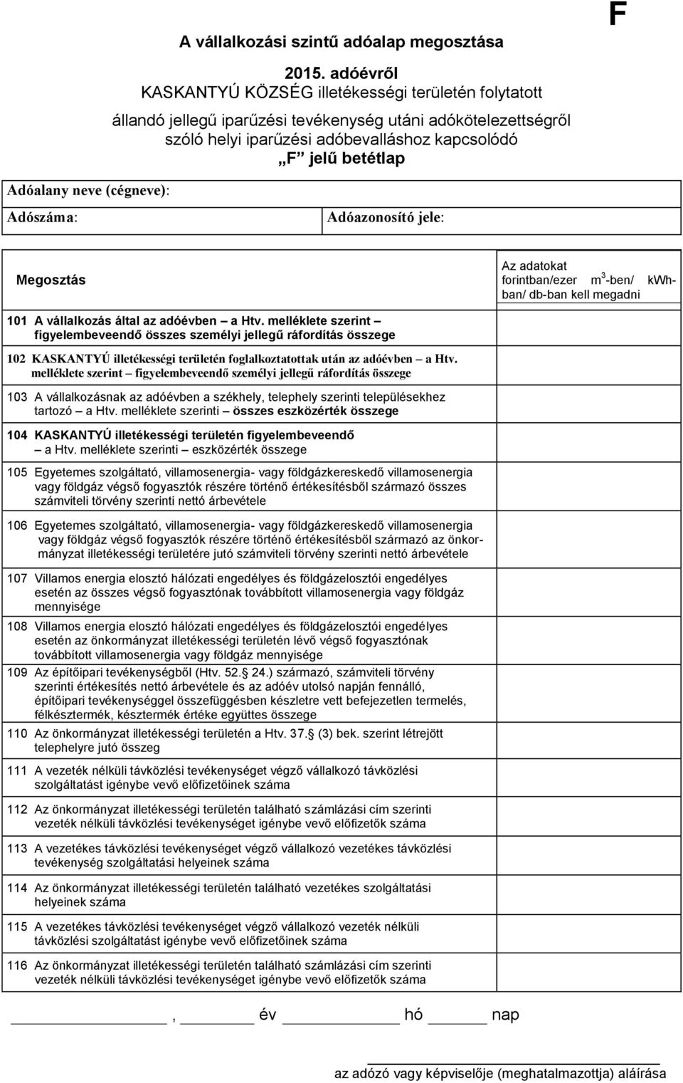 Adóazonosító jele: Megosztás Az adatokat forintban/ezer m 3 -ben/ kwhban/ db-ban kell megadni 101 A vállalkozás által az adóévben a Htv.