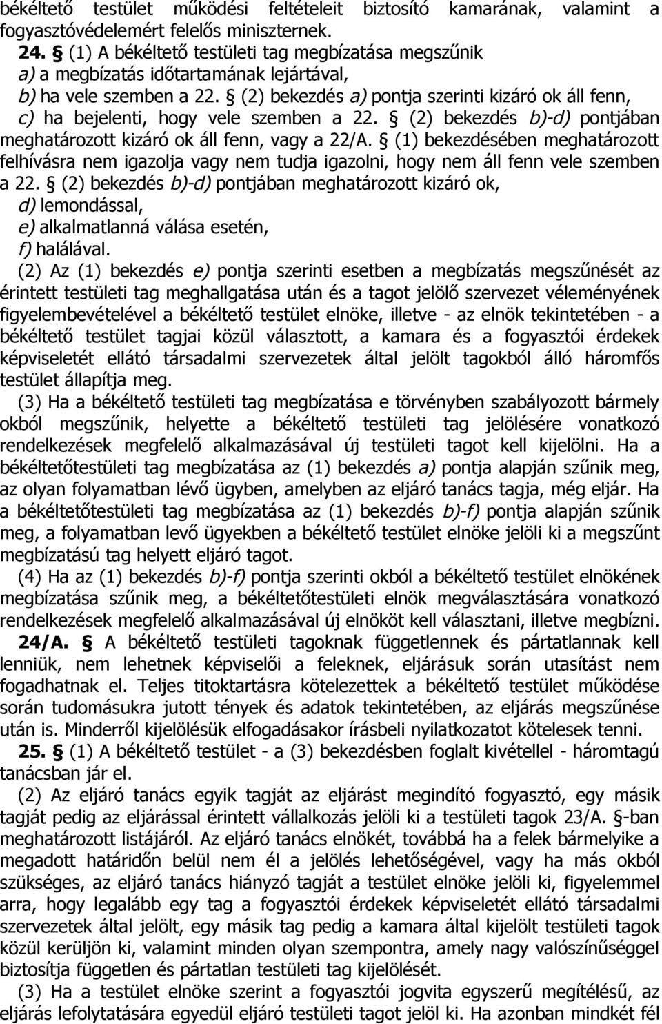 (2) bekezdés a) pontja szerinti kizáró ok áll fenn, c) ha bejelenti, hogy vele szemben a 22. (2) bekezdés b)-d) pontjában meghatározott kizáró ok áll fenn, vagy a 22/A.