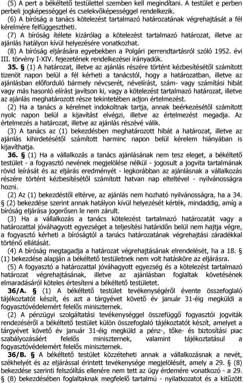 (7) A bíróság ítélete kizárólag a kötelezést tartalmazó határozat, illetve az ajánlás hatályon kívül helyezésére vonatkozhat. (8) A bíróság eljárására egyebekben a Polgári perrendtartásról szóló 1952.