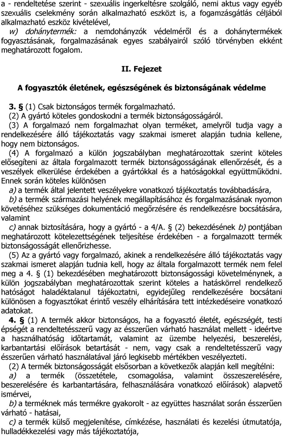 Fejezet A fogyasztók életének, egészségének és biztonságának védelme 3. (1) Csak biztonságos termék forgalmazható. (2) A gyártó köteles gondoskodni a termék biztonságosságáról.