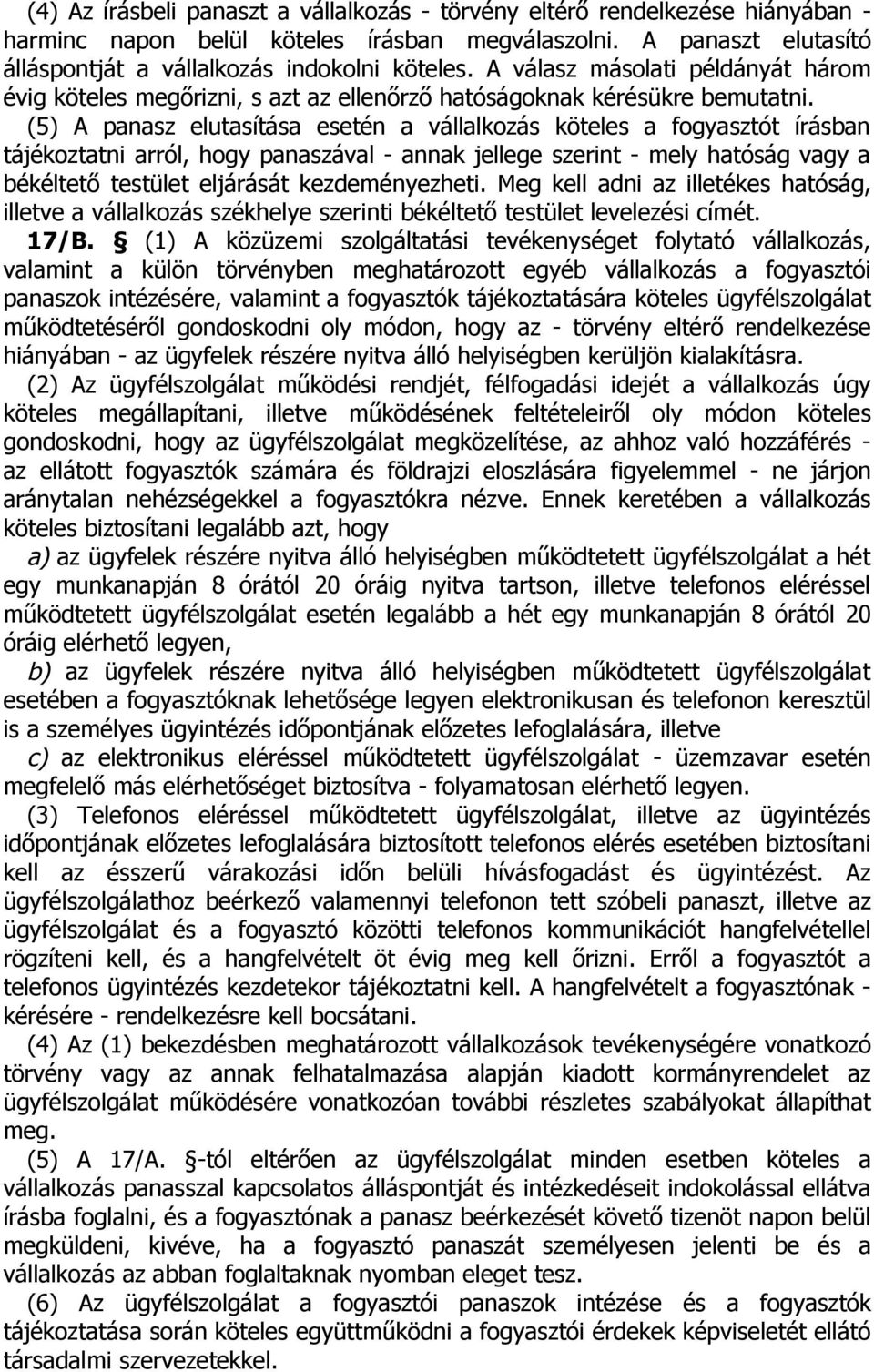 (5) A panasz elutasítása esetén a vállalkozás köteles a fogyasztót írásban tájékoztatni arról, hogy panaszával - annak jellege szerint - mely hatóság vagy a békéltető testület eljárását