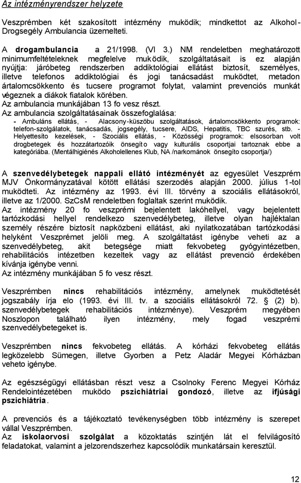 addiktológiai és jogi tanácsadást muködtet, metadon ártalomcsökkento és tucsere programot folytat, valamint prevenciós munkát végeznek a diákok fiatalok körében.