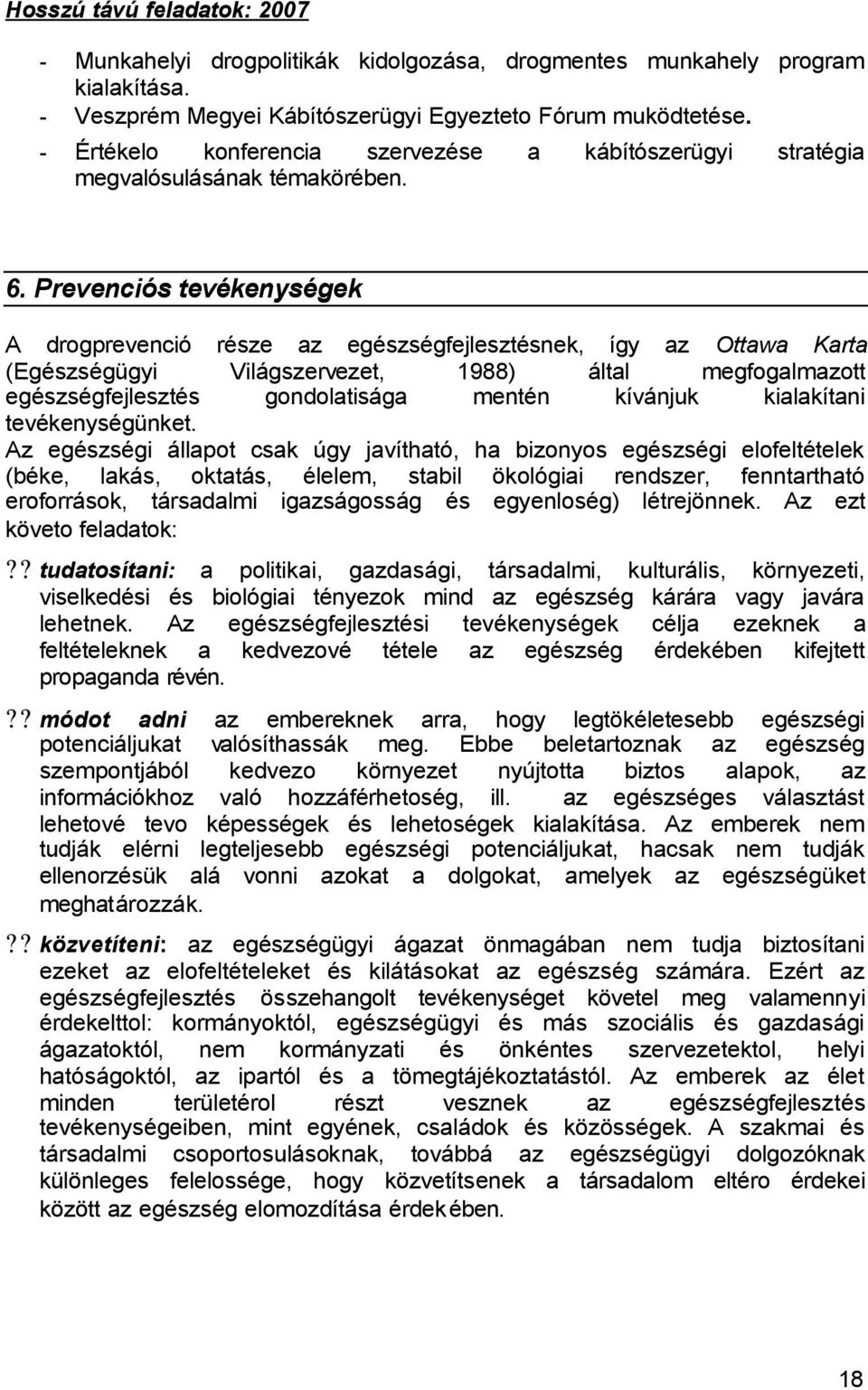 Prevenciós tevékenységek A drogprevenció része az egészségfejlesztésnek, így az Ottawa Karta (Egészségügyi Világszervezet, 1988) által megfogalmazott egészségfejlesztés gondolatisága mentén kívánjuk