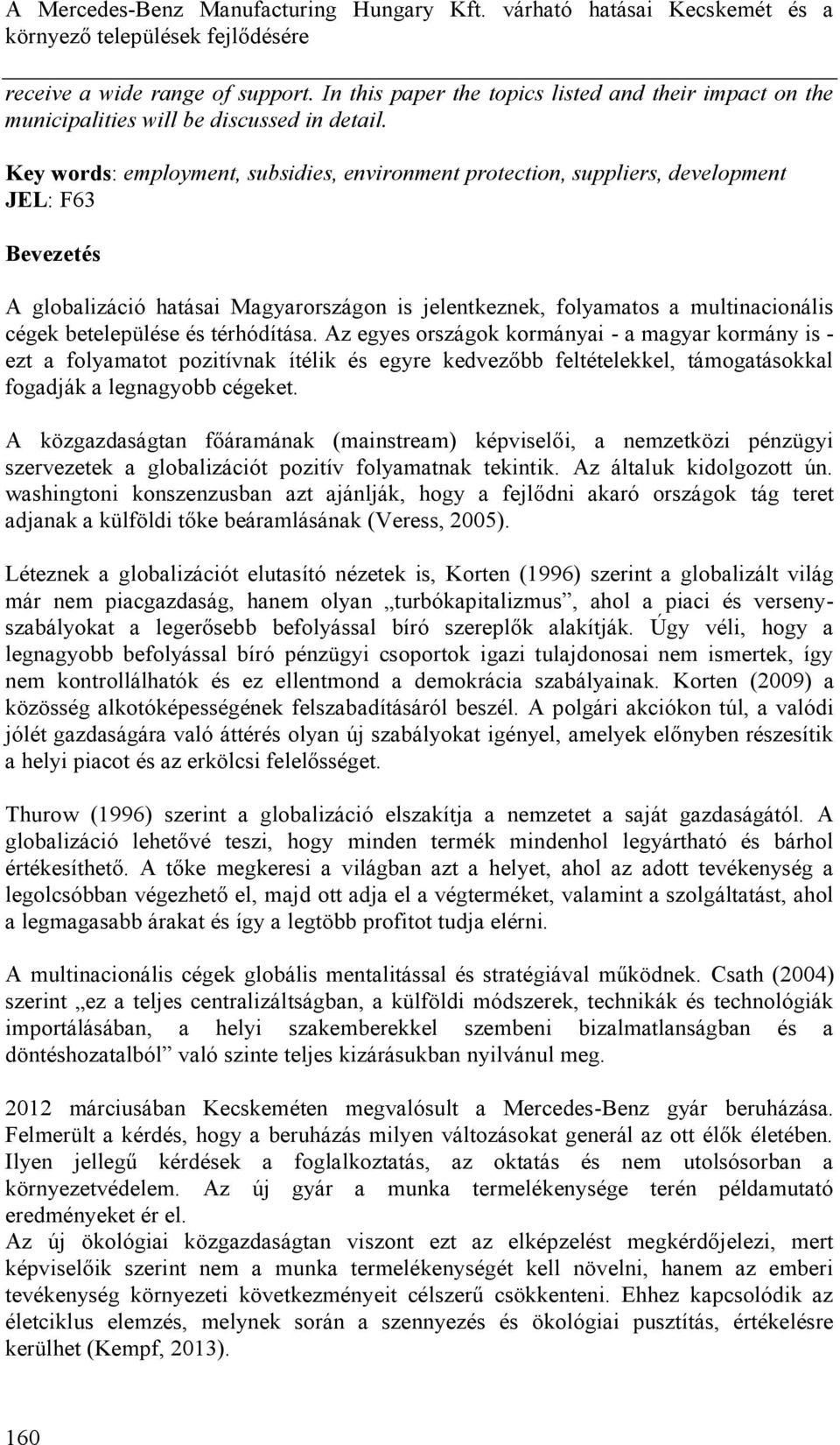 Key words: employment, subsidies, environment protection, suppliers, development JEL: F63 Bevezetés A globalizáció hatásai Magyarországon is jelentkeznek, folyamatos a multinacionális cégek