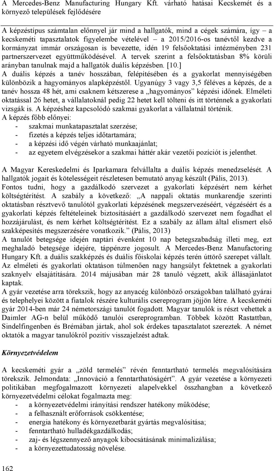 2015/2016-os tanévtől kezdve a kormányzat immár országosan is bevezette, idén 19 felsőoktatási intézményben 231 partnerszervezet együttműködésével.